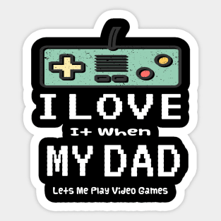 I love it When My DAD Lets Me Play Video Games Sticker